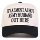 It's Almost as Hot as My Husband Out Here Embroidered Baseball Cap - 2 Colors