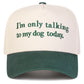 I'm Only Talking to My Dog Today Embordered Baseball Cap - 2 Colors